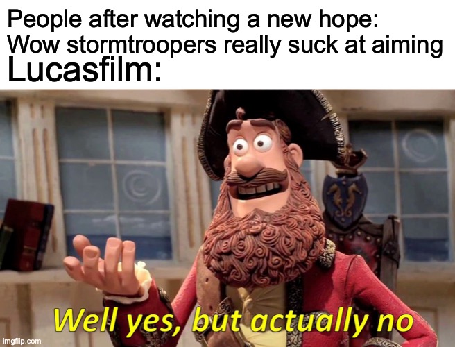Well Yes, But Actually No Meme | People after watching a new hope: Wow stormtroopers really suck at aiming; Lucasfilm: | image tagged in memes,well yes but actually no | made w/ Imgflip meme maker