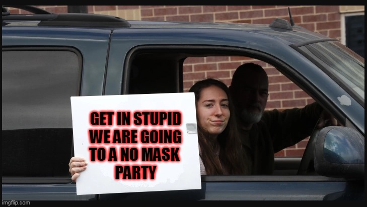 Get in stupid we are going to a no mask party | GET IN STUPID
WE ARE GOING
TO A NO MASK 
PARTY | image tagged in girl holding sign,no mask,stupid,funny | made w/ Imgflip meme maker