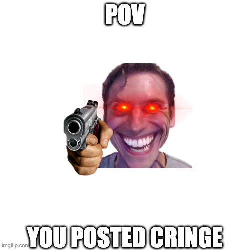 POV; YOU POSTED CRINGE | image tagged in i dont know | made w/ Imgflip meme maker
