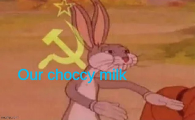 Bugs bunny communist | Our choccy milk | image tagged in bugs bunny communist | made w/ Imgflip meme maker