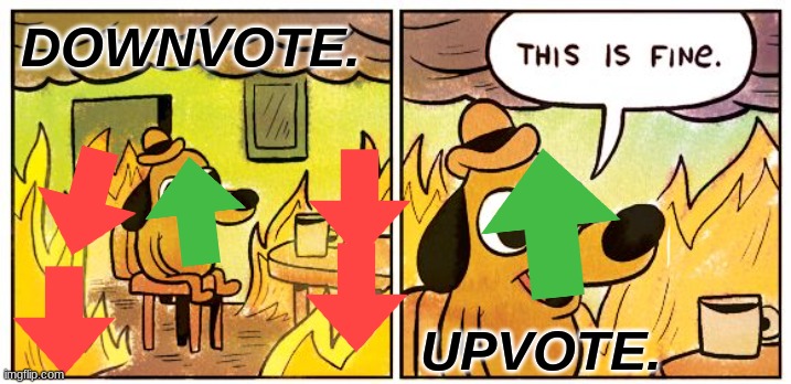 downvote vs upvote | DOWNVOTE. UPVOTE. | image tagged in memes,this is fine | made w/ Imgflip meme maker