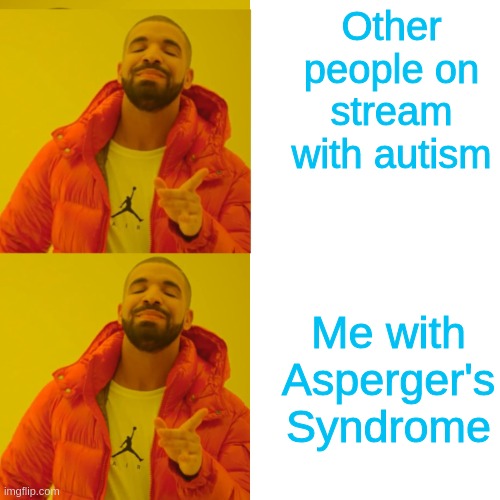 Drake double approval | Other people on stream with autism; Me with Asperger's Syndrome | image tagged in drake double approval | made w/ Imgflip meme maker