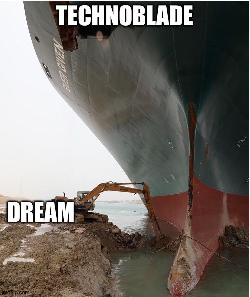 This meme is for techno | TECHNOBLADE; DREAM | image tagged in suez-canal | made w/ Imgflip meme maker