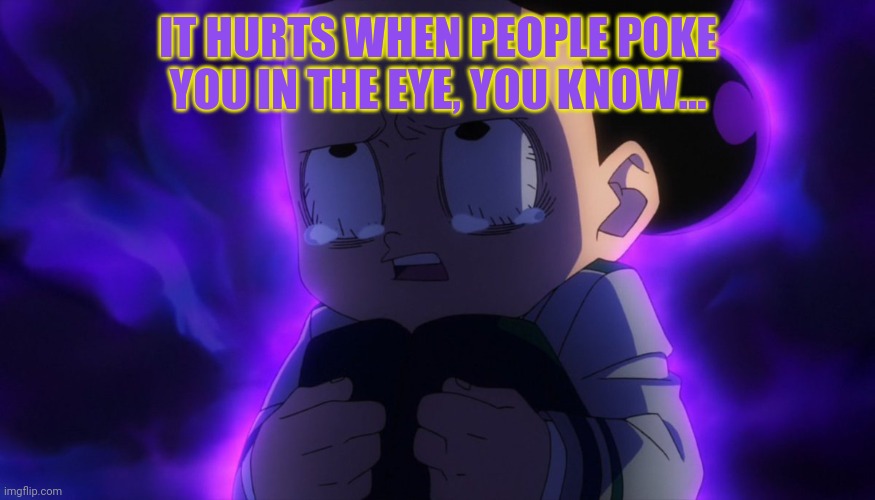 Mineta sad | IT HURTS WHEN PEOPLE POKE YOU IN THE EYE, YOU KNOW... | image tagged in mineta sad | made w/ Imgflip meme maker