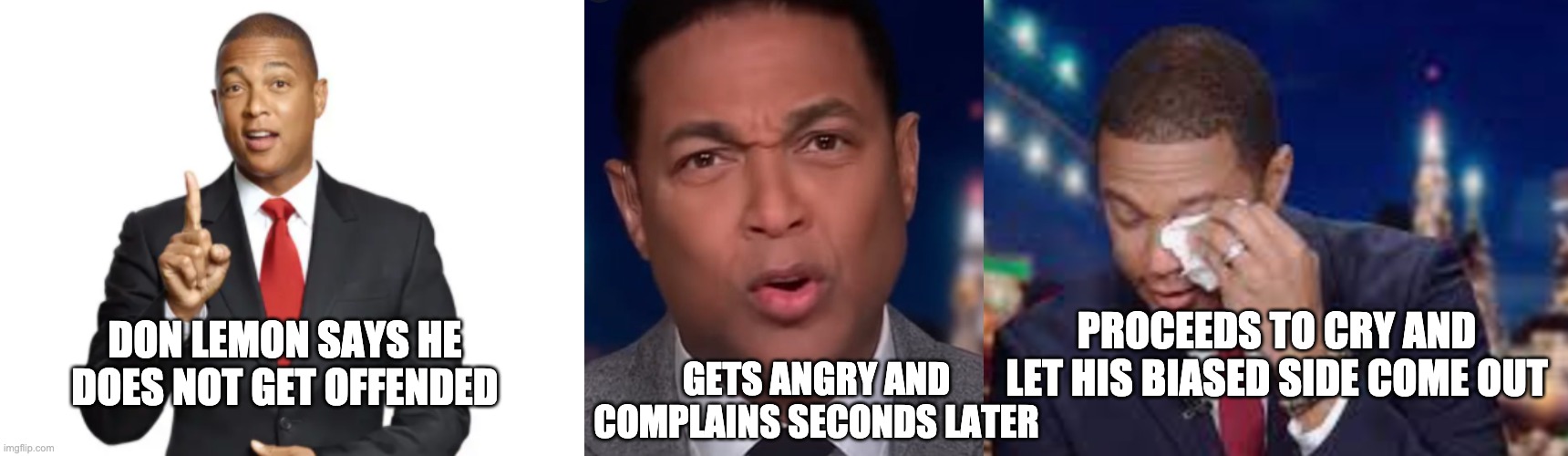 DON LEMON says he does not get offended then this happens... | GETS ANGRY AND COMPLAINS SECONDS LATER; PROCEEDS TO CRY AND LET HIS BIASED SIDE COME OUT; DON LEMON SAYS HE DOES NOT GET OFFENDED | image tagged in don lemon,cnn,democrats,republicans,crying,memes | made w/ Imgflip meme maker