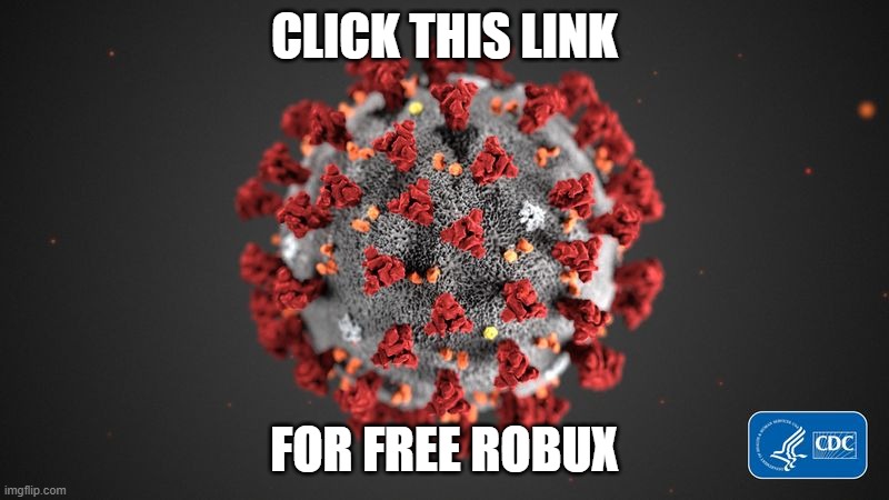 Covid 19 | CLICK THIS LINK; FOR FREE ROBUX | image tagged in covid 19 | made w/ Imgflip meme maker