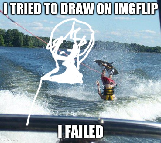 lol | I TRIED TO DRAW ON IMGFLIP; I FAILED | image tagged in memes,nailed it | made w/ Imgflip meme maker