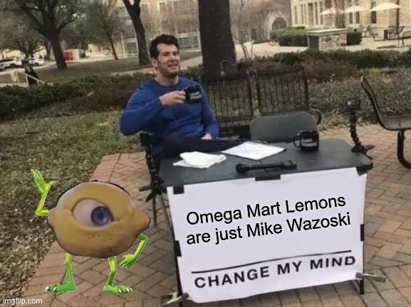 Change My Mind Meme | Omega Mart Lemons are just Mike Wazoski | image tagged in memes,change my mind | made w/ Imgflip meme maker