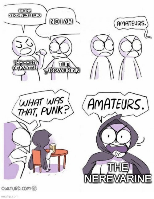Amateurs | I'M THE STRONGEST HERO; NO I AM; THE HERO OF KVATCH; THE DOVAHKINN; THE NEREVARINE | image tagged in amateurs | made w/ Imgflip meme maker