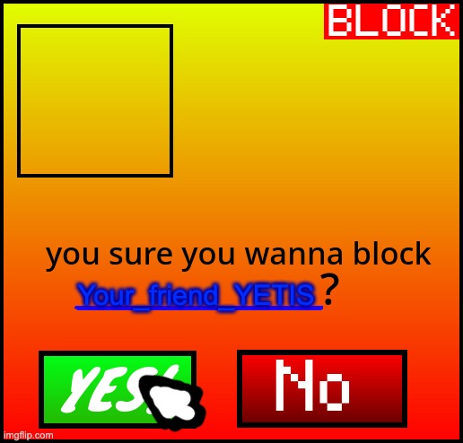 FlipBook Block Button | Your_friend_YETIS | image tagged in flipbook block button | made w/ Imgflip meme maker