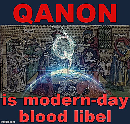 An ancient Anti-Semitic slur, updated for the 21st century for use against any and all Trump opponents. | image tagged in qanon is modern-day blood libel,qanon,antisemitism,conspiracy theory,conspiracy theories | made w/ Imgflip meme maker