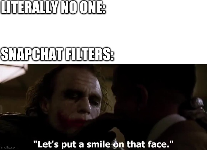 LITERALLY NO ONE:; SNAPCHAT FILTERS: | image tagged in funny,joker,batman | made w/ Imgflip meme maker
