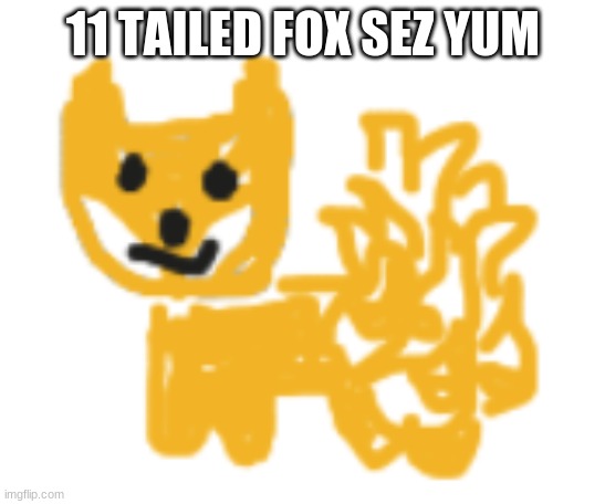 11 TAILED FOX SEZ YUM | made w/ Imgflip meme maker