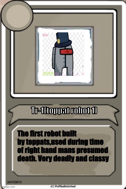 #7 | Tr-1(toppat robot 1); The first robot built by toppats,used during time of right hand mans presumed death. Very deadly and classy | image tagged in character bio | made w/ Imgflip meme maker