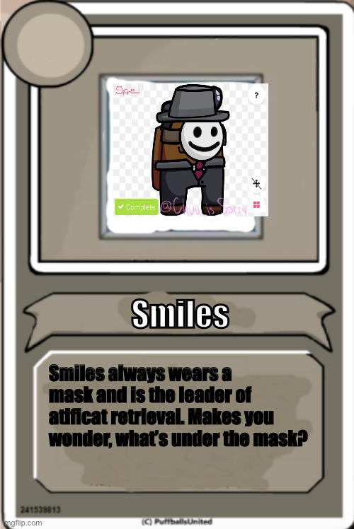 #10(almost done) | Smiles; Smiles always wears a mask and is the leader of atificat retrieval. Makes you wonder, what’s under the mask? | image tagged in character bio | made w/ Imgflip meme maker