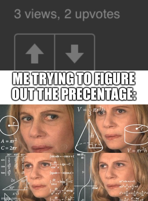 aaaa | ME TRYING TO FIGURE OUT THE PRECENTAGE: | image tagged in calculating meme | made w/ Imgflip meme maker