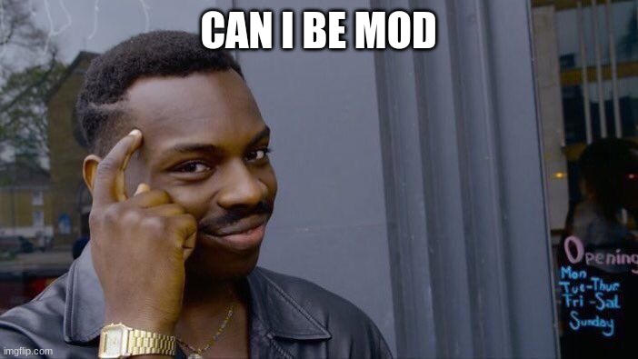 can i be mod | CAN I BE MOD | image tagged in memes,roll safe think about it | made w/ Imgflip meme maker