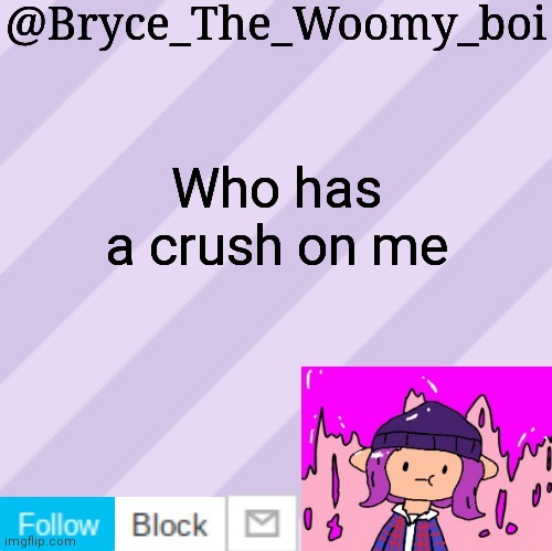 Bryce_The_Woomy_boi's new New NEW announcement template | Who has a crush on me | image tagged in bryce_the_woomy_boi's new new new announcement template | made w/ Imgflip meme maker