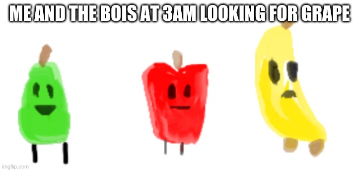 ME AND THE BOIS AT 3AM LOOKING FOR GRAPE | made w/ Imgflip meme maker