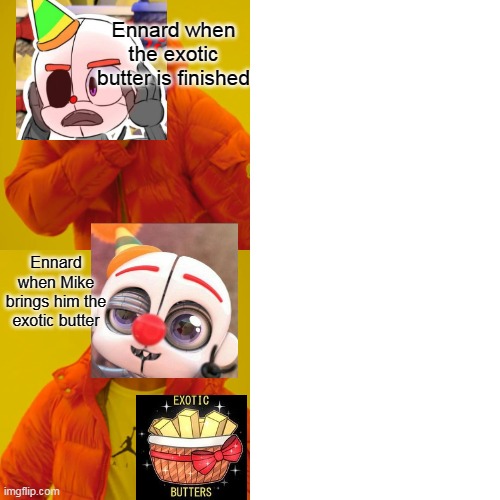 Drake Hotline Bling | Ennard when the exotic butter is finished; Ennard when Mike brings him the exotic butter | image tagged in memes,drake hotline bling | made w/ Imgflip meme maker