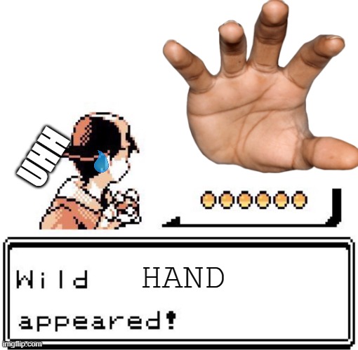 WILD HAND APPEARS | UHH; HAND | image tagged in pokemon,video games,memes,hand | made w/ Imgflip meme maker