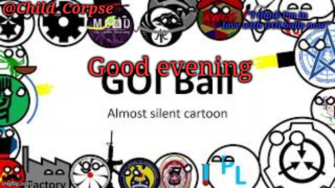 Child_Corpse's GOI ball template | Good evening | image tagged in child_corpse's goi ball template | made w/ Imgflip meme maker