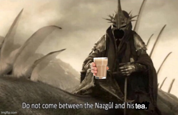 That'll be a chai latte for "King of Angmar" | tea. | image tagged in nazgul threat,tea,choccy milk,nazgul | made w/ Imgflip meme maker