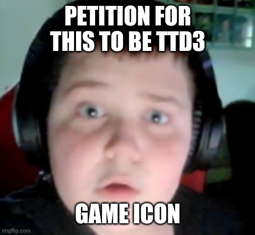 PETITION FOR THIS TO BE TTD3; GAME ICON | made w/ Imgflip meme maker