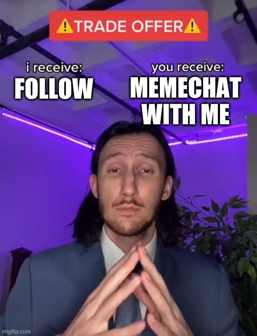 Trade Offer | MEMECHAT WITH ME; FOLLOW | image tagged in trade offer | made w/ Imgflip meme maker