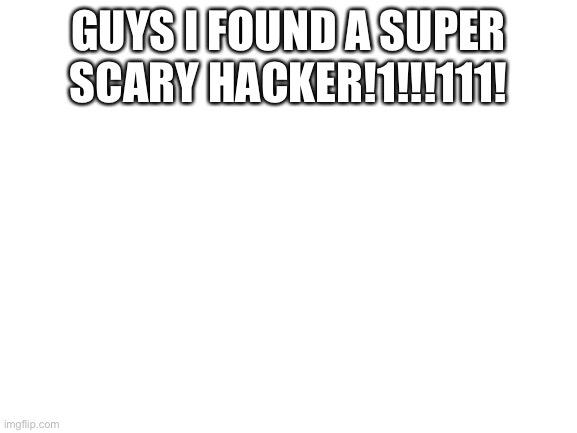 im soooo scared!!1 - Imgflip