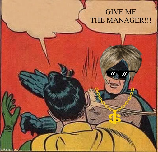 Karen’s Karen’s Karen’s ? | GIVE ME THE MANAGER!!! | image tagged in memes,batman slapping robin | made w/ Imgflip meme maker