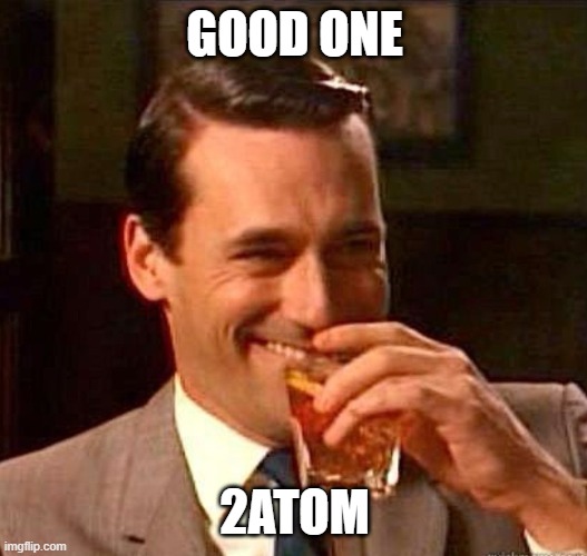 Mad Men | GOOD ONE 2ATOM | image tagged in mad men | made w/ Imgflip meme maker