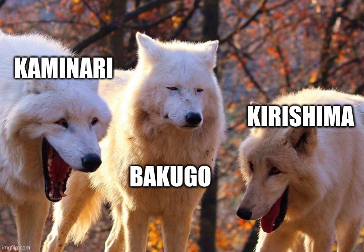 insert epic title here because i have no ideas | KAMINARI; KIRISHIMA; BAKUGO | image tagged in 2/3 wolves laugh | made w/ Imgflip meme maker