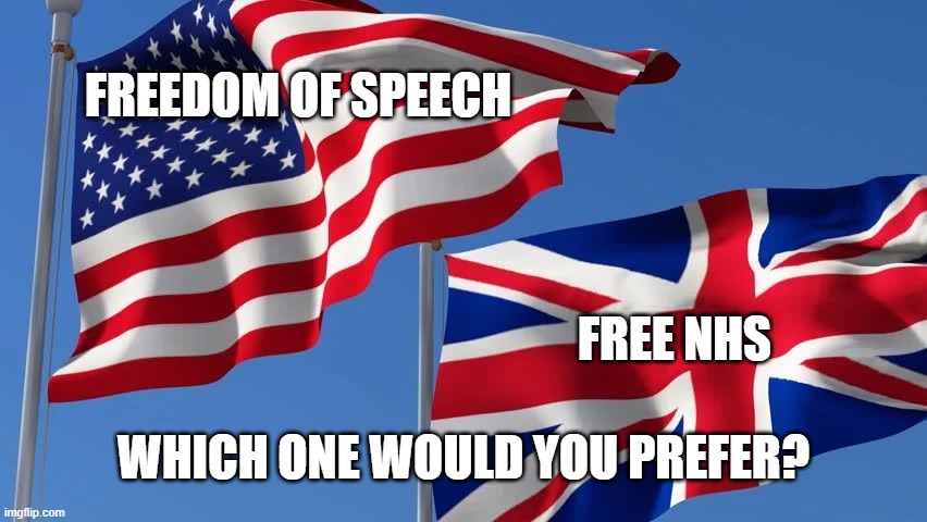 you pick |  FREEDOM OF SPEECH; FREE NHS; WHICH ONE WOULD YOU PREFER? | image tagged in usa,uk,freedom,nhs,free speech,random | made w/ Imgflip meme maker