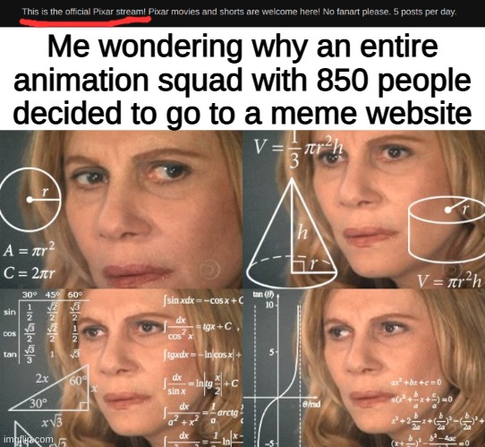 Me wondering why an entire animation squad with 850 people decided to go to a meme website | image tagged in textbox,calculating meme | made w/ Imgflip meme maker