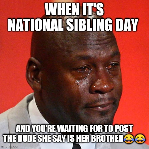 Brother | WHEN IT'S NATIONAL SIBLING DAY; AND YOU'RE WAITING FOR TO POST THE DUDE SHE SAY IS HER BROTHER😂😂 | image tagged in love | made w/ Imgflip meme maker