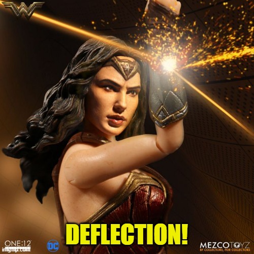 wonder woman deflecting bullets | DEFLECTION! | image tagged in wonder woman deflecting bullets | made w/ Imgflip meme maker