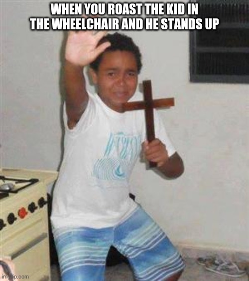 uh oh | WHEN YOU ROAST THE KID IN THE WHEELCHAIR AND HE STANDS UP | image tagged in scared kid | made w/ Imgflip meme maker