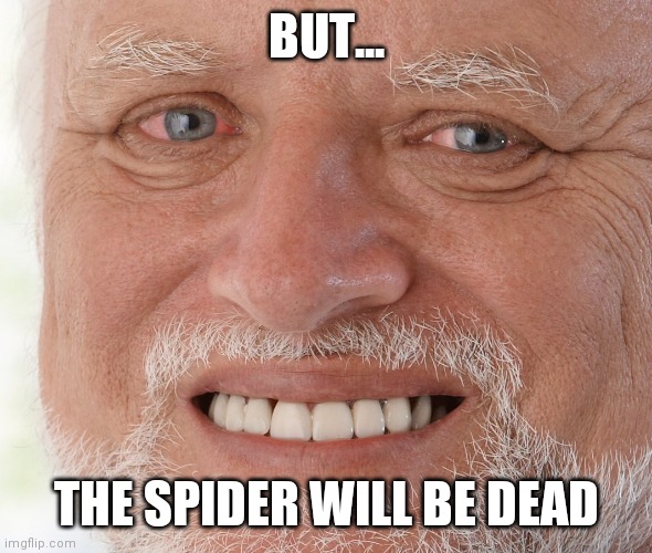 Hide the Pain Harold | BUT... THE SPIDER WILL BE DEAD | image tagged in hide the pain harold | made w/ Imgflip meme maker