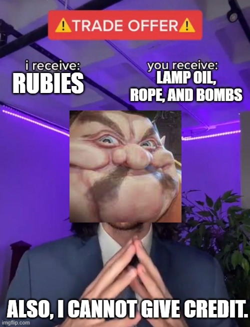 RTX Morshu gives you a trade offer | LAMP OIL, ROPE, AND BOMBS; RUBIES; ALSO, I CANNOT GIVE CREDIT. | image tagged in trade offer | made w/ Imgflip meme maker