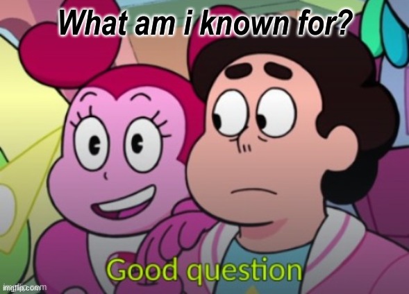 What am i known for? | made w/ Imgflip meme maker