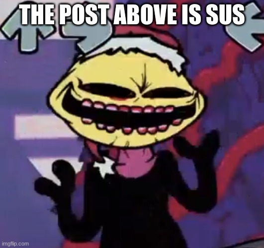 E | THE POST ABOVE IS SUS | image tagged in when the lemon demon is sus | made w/ Imgflip meme maker