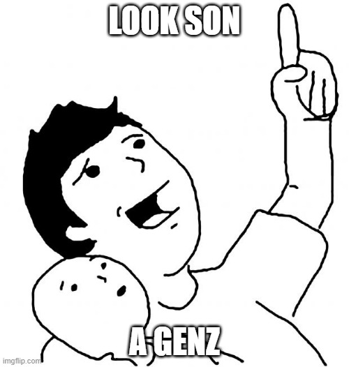 Look Son | LOOK SON; A GENZ | image tagged in look son | made w/ Imgflip meme maker