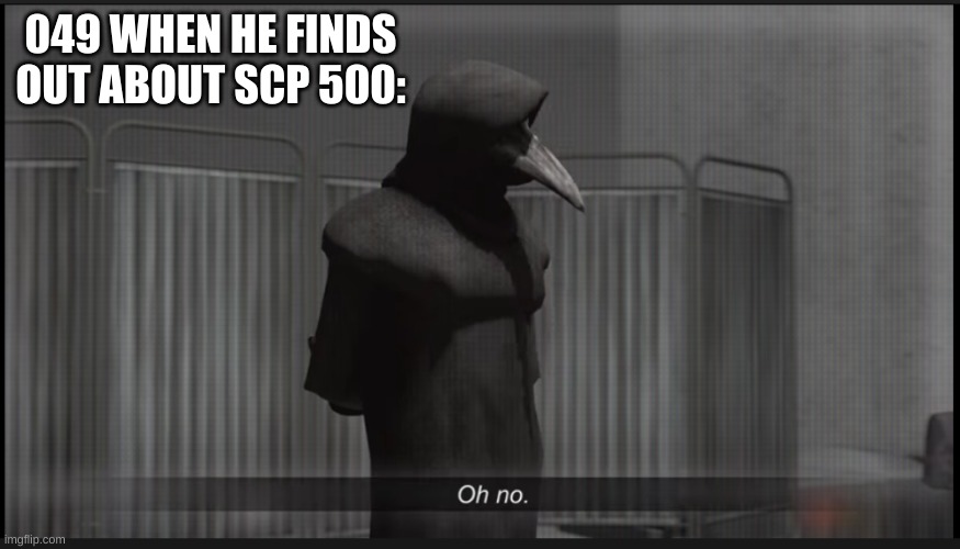 but we all know his cure is most effective | 049 WHEN HE FINDS OUT ABOUT SCP 500: | image tagged in scp 049 oh no | made w/ Imgflip meme maker