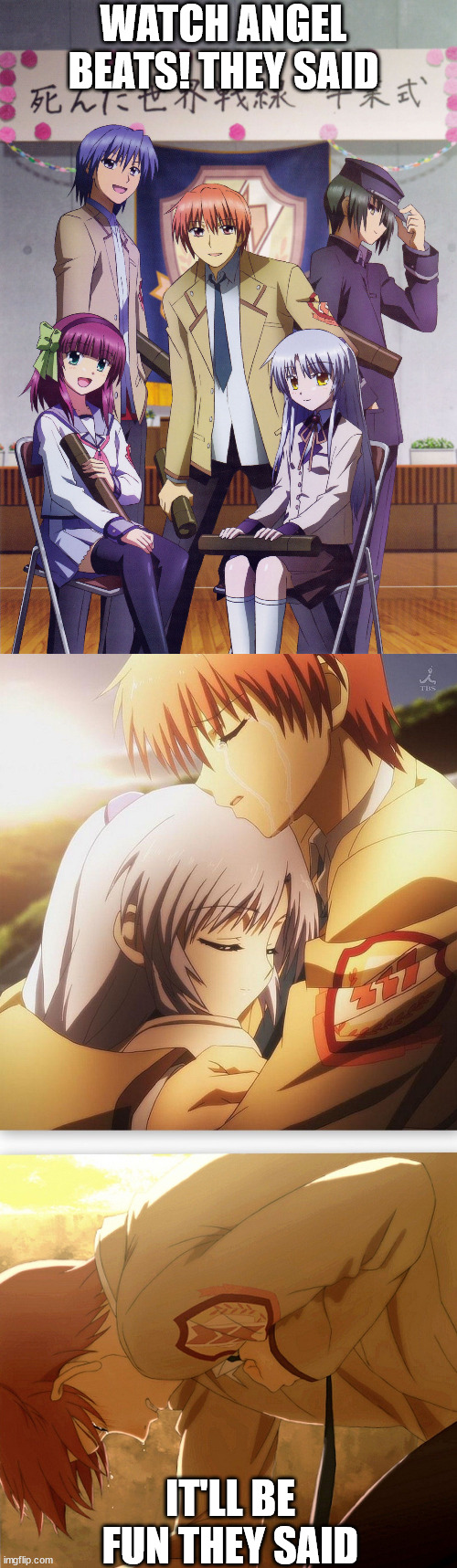 Heaven is a sad place | WATCH ANGEL BEATS! THEY SAID; IT'LL BE FUN THEY SAID | image tagged in anime,sad,it will be fun they said | made w/ Imgflip meme maker