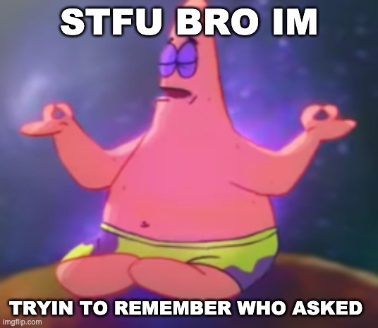 E | STFU BRO IM; TRYIN TO REMEMBER WHO ASKED | image tagged in c a l m | made w/ Imgflip meme maker