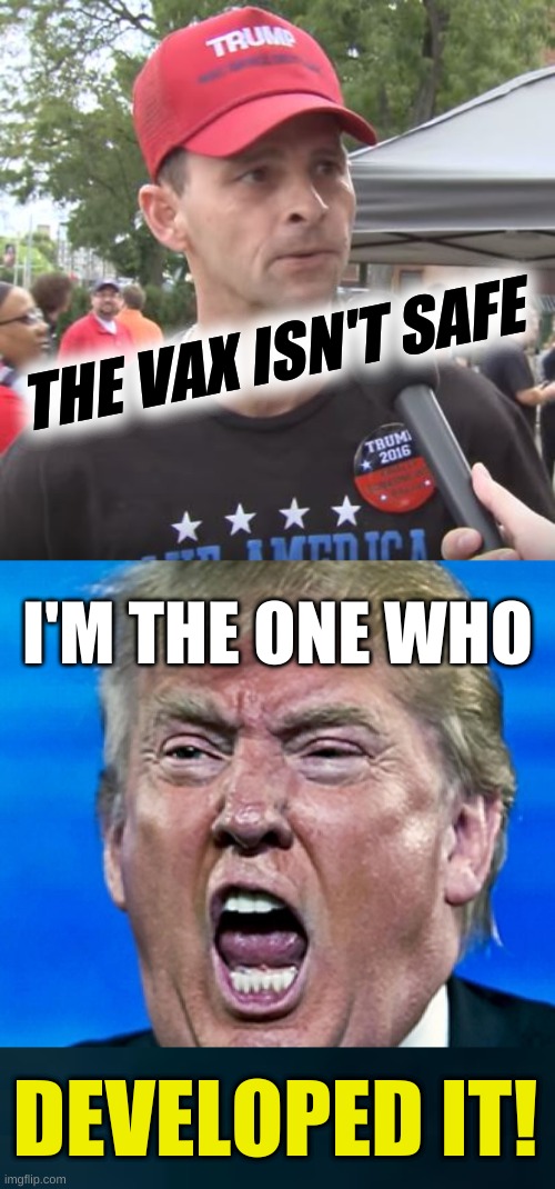 THE VAX ISN'T SAFE; I'M THE ONE WHO; DEVELOPED IT! | image tagged in trump supporter,trump yelling,conservative hypocrisy,antivax,qanon,stupid people | made w/ Imgflip meme maker