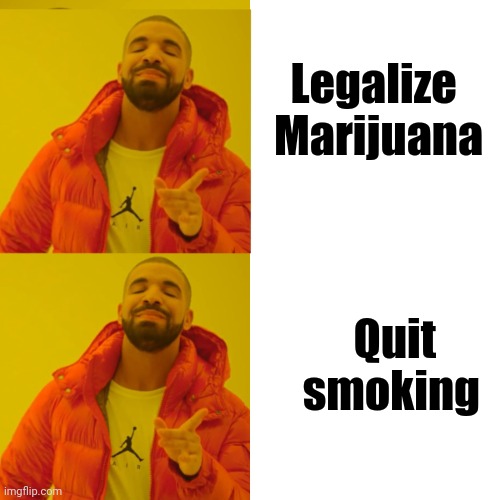 Drake double approval | Legalize    
Marijuana Quit     
smoking | image tagged in drake double approval | made w/ Imgflip meme maker