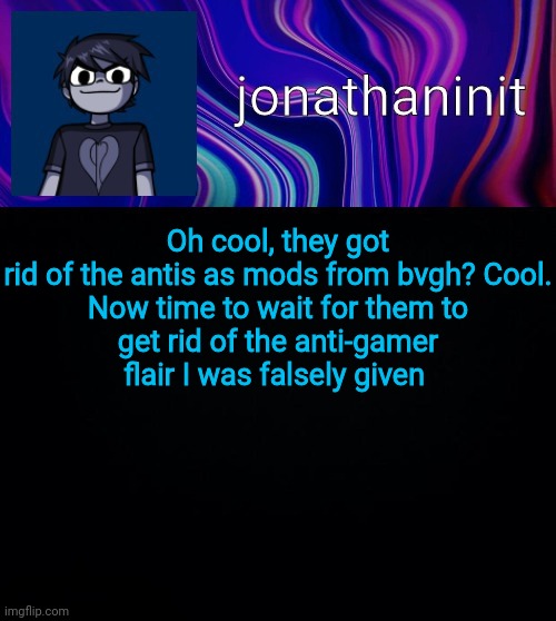 Coolio(cheese: ikr, you can change it Jonathan) | Oh cool, they got rid of the antis as mods from bvgh? Cool.

Now time to wait for them to get rid of the anti-gamer flair I was falsely given | image tagged in error 404 template name not found | made w/ Imgflip meme maker
