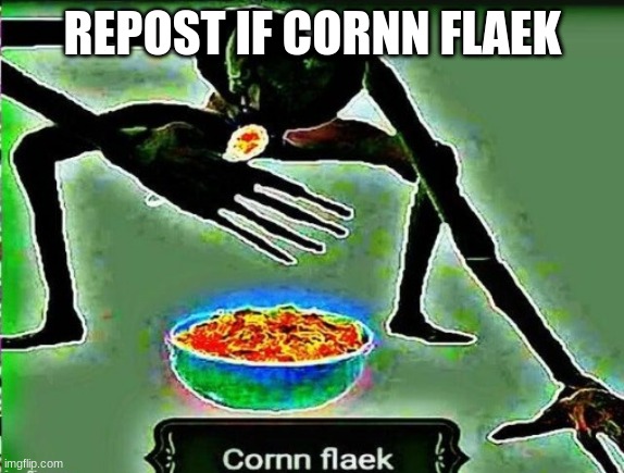 E | REPOST IF CORNN FLAEK | image tagged in cornm flaek | made w/ Imgflip meme maker